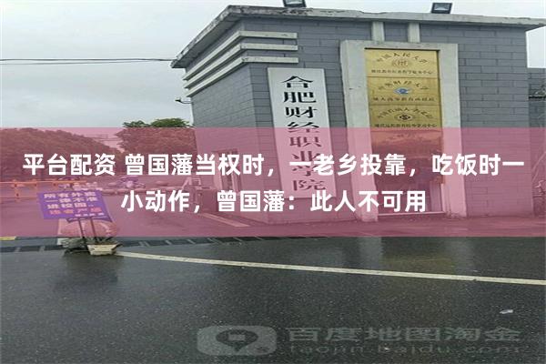 平台配资 曾国藩当权时，一老乡投靠，吃饭时一小动作，曾国藩：此人不可用