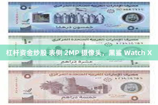 杠杆资金炒股 表侧 2MP 摄像头，黑鲨 Watch X